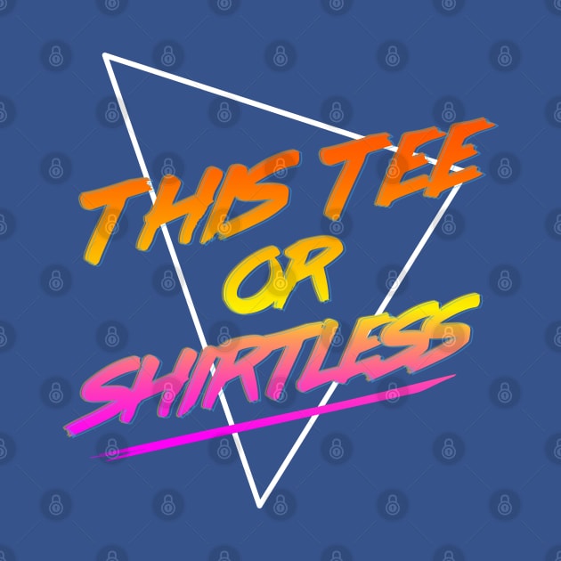 This Tee Or Shirtless by MoustacheRoboto