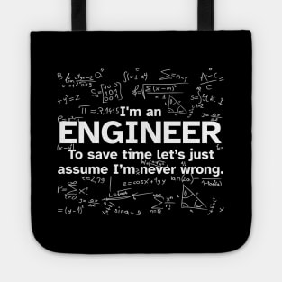 I'm an Engineer to save time let's just assume I'm never wrong - Funny Gift Idea for Engineers Tote