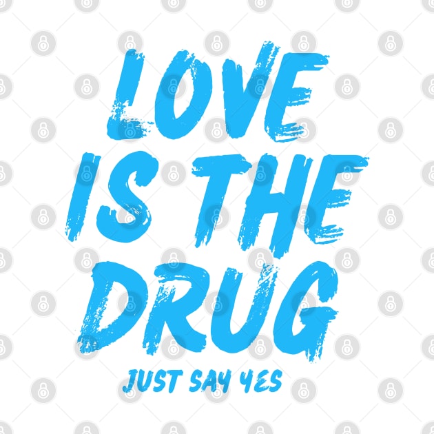 love is the drug just say yes by Myartstor 