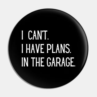 I Can't I Have Plans In The Garage Pin