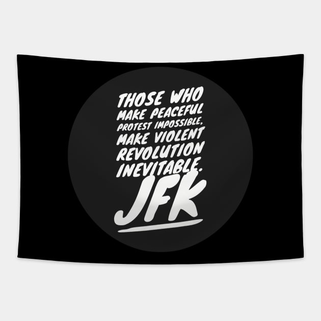 Those who make peaceful protest impossible, make violent REVOLUTION inevitable… JFK Tapestry by PersianFMts