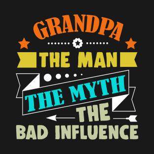 Grandpa The Man The Myth The Bad Influence - father_s day T-Shirt