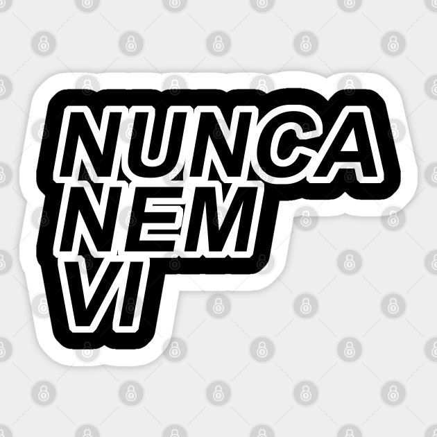 Nunca Nem Vi Meme Quote Sticker Teepublic