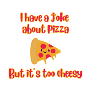 I Have A Joke About Pizza But It’s Too Cheesy T-Shirt