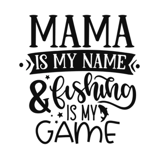 Mama is my name & fishing is my game T-Shirt