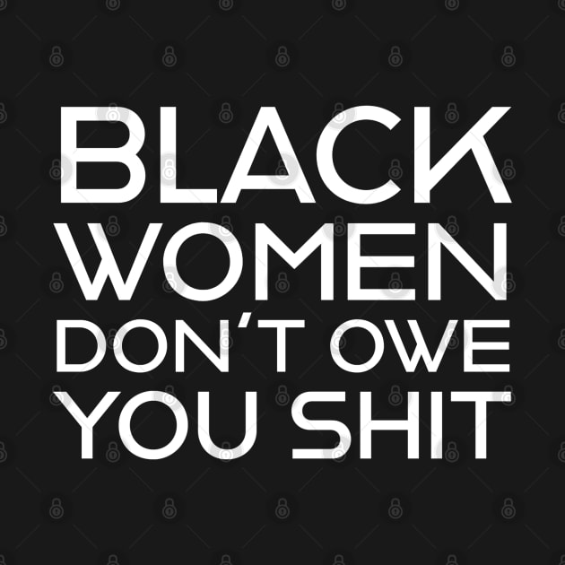 Black Women Don't Owe you S**t by UrbanLifeApparel