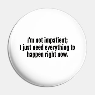 I'm not impatient; I just need everything to happen right now sarcastic quote Pin