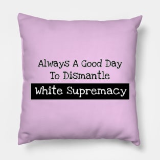 Always A Good Day To Dismantle White Supremacy - Back Pillow