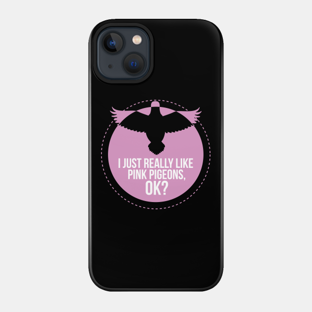 I JUST REALLY LIKE PINK PIGEONS OKAY - Pigeons - Phone Case