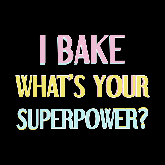 I bake, what's your superpower? by cookiesRlife