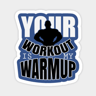 Your workout is my warmup Magnet