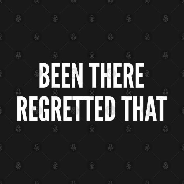 Funny Joke - Been There Regretted That - Funny Statement Humor Slogan by sillyslogans