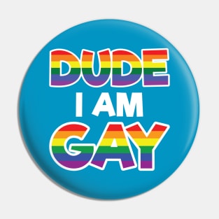 Dude I am Gay - LGBT Gift - Gay Pride LGBTQ Pin