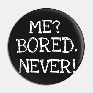 Me? Bored. Never! Pin