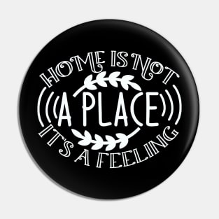 Home is not a place it's a FEELING Pin