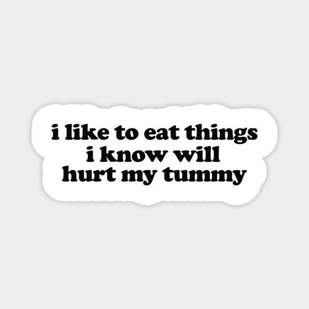 I Like To Eat Things I Know Will Hurt My Tummy Funny Meme T Shirt Gen Z Humor, Tummy Ache Survivor, Introvert gift Magnet by ILOVEY2K