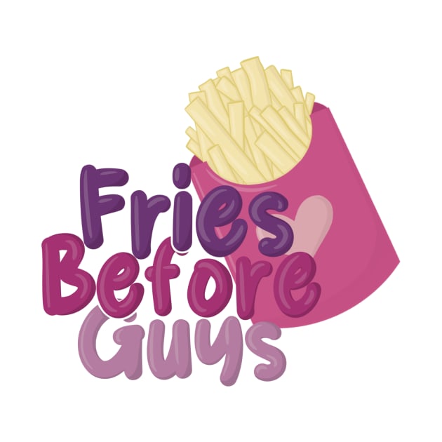 Fries Before Guys by Zunza.Art