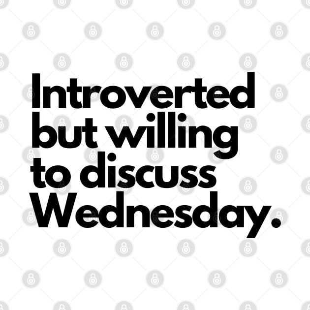 Introverted but willing to discuss Wednesday by taurusworld