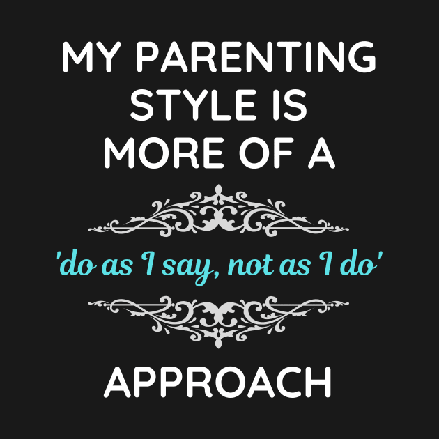 Parenting Style Do As I Say Not As I Do by ZombieTeesEtc