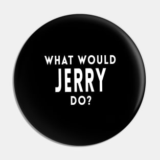What Would Jerry Do? Pin