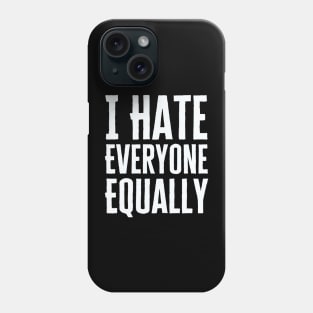 I Hate Everyone Equally Phone Case