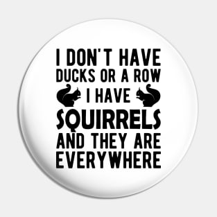 Squirrel - I don't have ducks or a row I have squirrels Pin