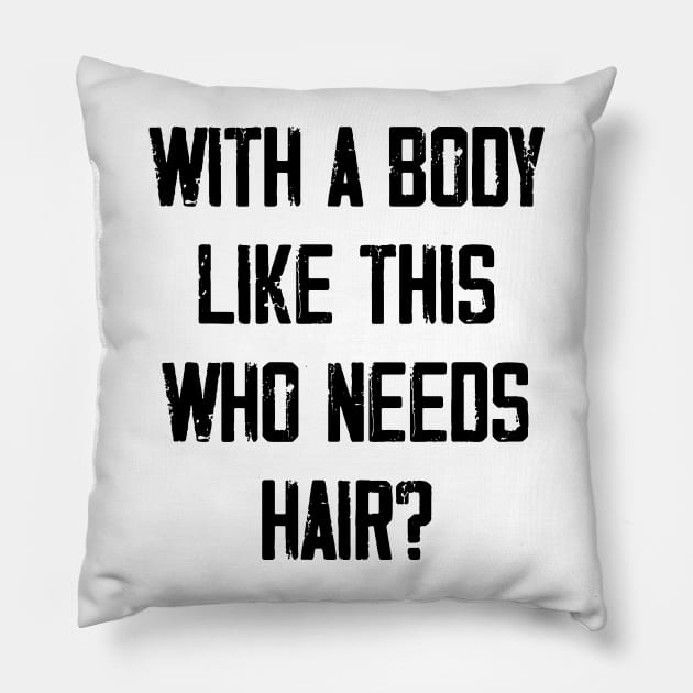 With A Body Like This Who Needs Hair? Pillow by zeedot