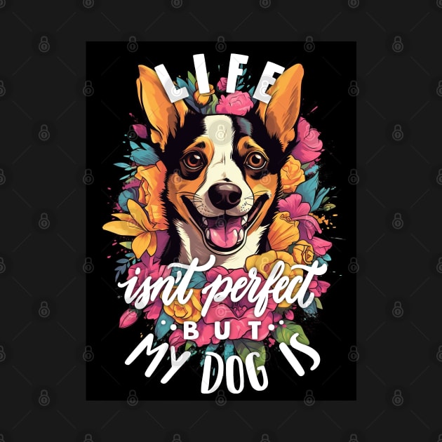 Life isn’t perfect but my dog is by SAN ART STUDIO 