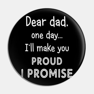 Dear Dad One Day I_ll Make You Proud Pin