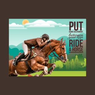Put some excitement between your legs. Ride a horse T-Shirt