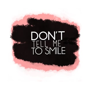 Don't Tell Me To Smile T-Shirt