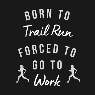 Born to Trail Run Forced to Go to Work Women Runner T-Shirt