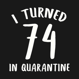 I Turned 74 In Quarantine T-Shirt