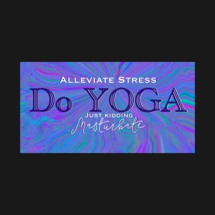 Alleviate stress Do Yoga just kidding masturbate T-Shirt