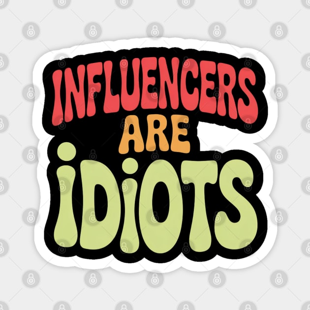 Influencers-Are-Idiots Magnet by Creatifly Graphic Tees