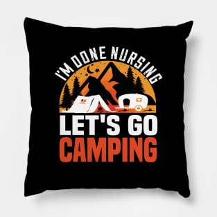 I'm done nursing lets go camping funny camping gift for nurses Pillow