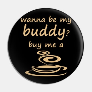 Wanna be my buddy? buy me a cup of coffee Pin