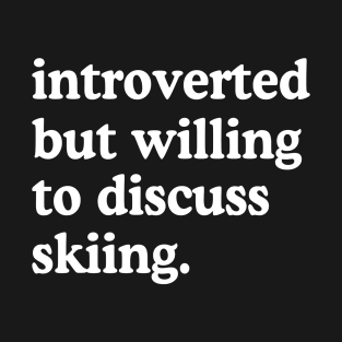Introverted But Willing To Discuss Skiing Skiing Lover Humor T-Shirt