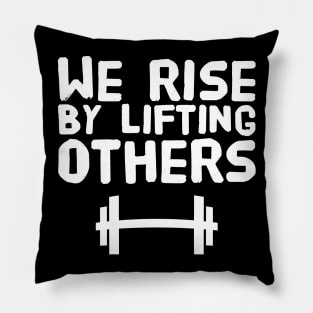 We rise by lifting others Pillow