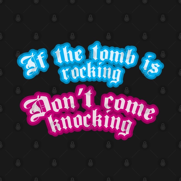 If The Tomb Is Rocking, Don't Come Knocking by Gimmickbydesign