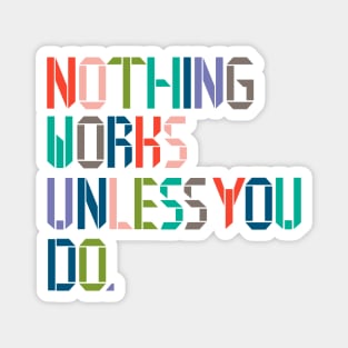 Nothing Works Unless You Do. Magnet