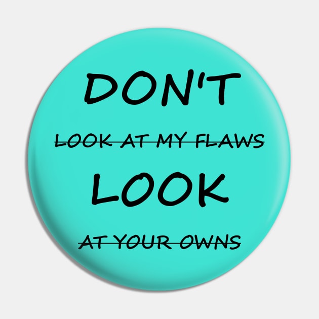 Don't Look At My Flaws, Look At Your Owns Pin by XTUnknown