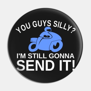 You Guys Silly? I'm Still Gonna Send It! Pin