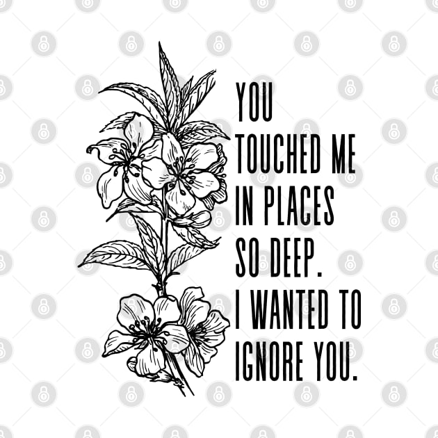 You touched me in places so deep I wanted to ignore you - Adrienne Rich Quote by Everyday Inspiration