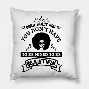 Dear black girl you don't have to be mixed to be beautiful Pillow