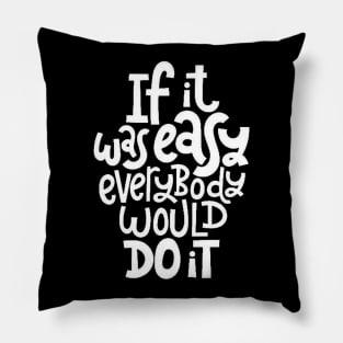 Inspirational Quote - If It Was Easy Everybody Would Do It - Fitness Motivation Typography (BW) Pillow