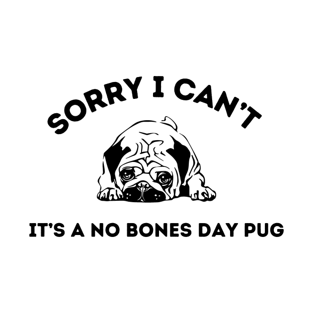 Sorry I Can’t It’s A No Bones Day Pug by merysam