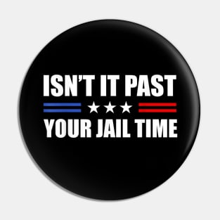 Isn't it past your jail time Pin