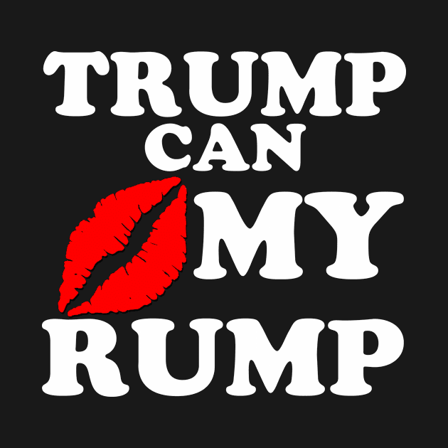 TRUMP CAN KISS MY RUMP by lottidoras