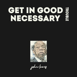GET IN GOOD TOUBLE NECESSARY TROUBLE T-Shirt
